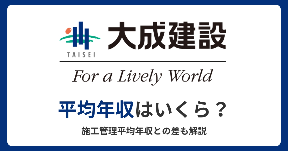 【大成建設】平均年収1025万円│施工管理の平均年収との差も解説